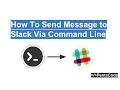 How To Send Message to Slack Via Command Line