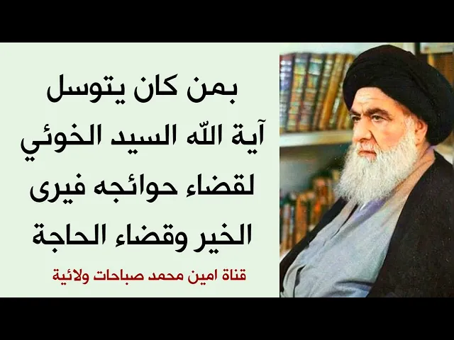 بمن كان يتوسل آية الله السيد الخوئي في قضاء حوائجه فتنقضي عاجلا وعلى خير وسرور