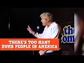 There s Too Many Dumb People In America James Gregory