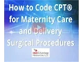 How to Code CPT for Maternity Care and Delivery Surgical Procedures