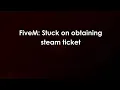 FiveM Stuck on obtaining steam ticket