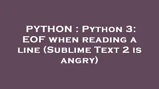 PYTHON Python 3 EOF when reading a line Sublime Text 2 is angry