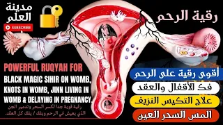 رقية الرحم فك أقفال وعقد الرحم علاج التكيس النزيف والألم والمس والعين والسحر طرد جن الأرحام 