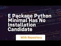 E package python minimal has no installation candidate