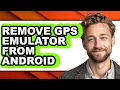How to Remove Gps Emulator from Android - Easy Guide