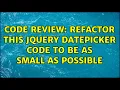 Code Review Refactor this jQuery datepicker code to be as small as possible 2 Solutions