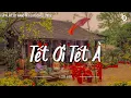 Lagu Nhạc Tết Bính Ngọ - Tết ƠI Tết À - Nhạc Xuân Chill Nghe Là Thấy Tết Đến Xuân Về