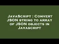 JavaScript Convert JSON string to array of JSON objects in Javascript