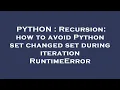 PYTHON Recursion how to avoid Python set changed set during iteration RuntimeError