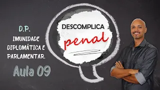 DESCOMPLICA PENAL - Aula 09 - IMUNIDADE DIPLOMATICA E PARLAMENTAR