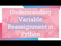Understanding Variable Reassignment in Python
