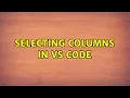 Selecting Columns in VS Code 5 Solutions