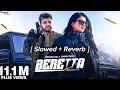 Beretta - ( Slowed + Reverb ) | Amanraj Gill , Jaya Rohilla | AJ Fakira | MI LOFI