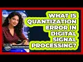 What Is Quantization Error In Digital Signal Processing - Electrical Engineering Essentials