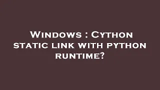 Windows Cython static link with python runtime