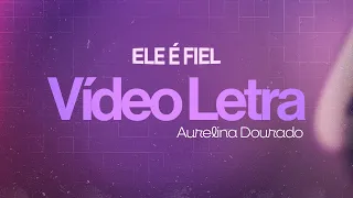 Aurelina Dourado - Vídeo Letra | Ele é Fiel @aurelinadouradooficial