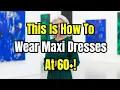 How To Wear Maxi Dresses At 60 And Look Amazing 5 Genius Styling Hacks