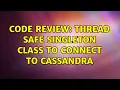 Code Review Thread safe singleton class to connect to Cassandra