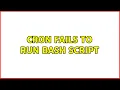 Cron fails to run bash script 2 Solutions