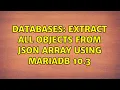 Databases Extract all objects from json array using MariaDB 10 3