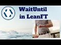 LeanFT Tutorial LeanFT WaitUntil