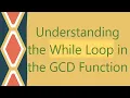 Understanding the While Loop in the GCD Function