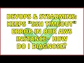 DevOps SysAdmins Keeps SSH timeout error in our AWS instance - how do i diagnose