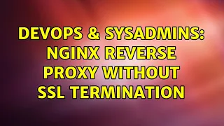 DevOps SysAdmins Nginx reverse proxy without SSL termination 4 Solutions