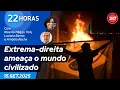Download Lagu 22 Horas: Extrema-direita ameaça o mundo civilizado 15.9.25