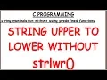 STRING UPPER TO LOWER WITHOUT LIBRARY FUNCTIONS IN C