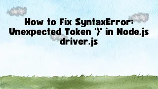 How to Fix SyntaxError Unexpected Token in Node js driver js