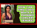 How Can I Find Good Seats At Phoenix Concert Venues - Everything About Phoenix