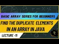 Duplicate Elements in an Array Basic Array Series for Beginners Lecture-11 Java