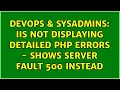 DevOps SysAdmins IIS not displaying detailed PHP errors - shows server fault 500 instead