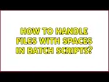 How to handle files with spaces in batch scripts