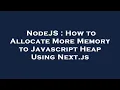 NodeJS How to Allocate More Memory to Javascript Heap Using Next js
