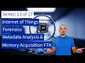 13 IOT Forensics Metadata Analysis Memory Acquisition FTK