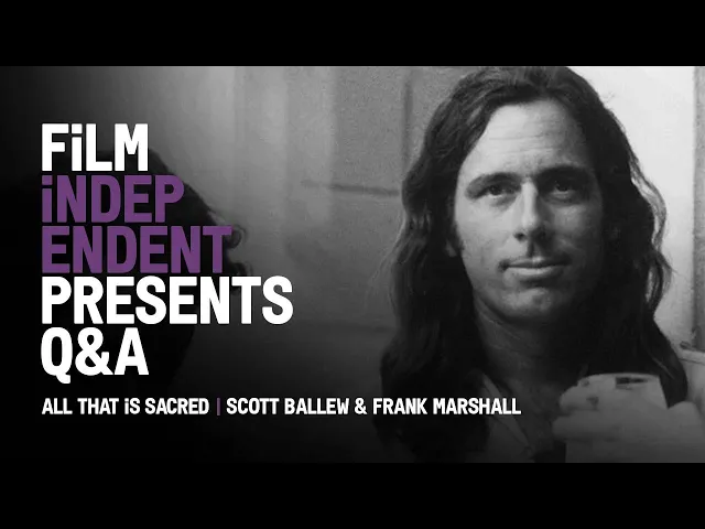ALL THAT IS SACRED - Q&A | Scott Ballew & Frank Marshall | Film Independent Presents
