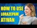 How To Use Lorazepam Ativan Pharmacist Explains