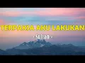 Lagu Sultan - Terpaksa Aku Lakukan (Lyric Video)
