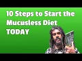 10 Steps to Get Started with the the Mucusless Diet Healing System TODAY