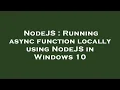 NodeJS Running async function locally using NodeJS in Windows 10