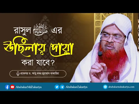 রাসুল সাঃ এর উছিলায় দোয়া করা যাবে? প্রফেসর ড. আবু বকর মুহাম্মাদ যাকারিয়া