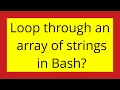 Loop through an array of strings in Bash