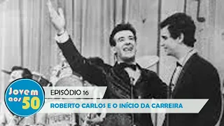 ROBERTO CARLOS E O INÍCIO DA CARREIRA (Episódio 16)