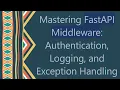 Mastering FastAPI Middleware Authentication Logging and Exception Handling