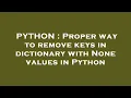 PYTHON Proper way to remove keys in dictionary with None values in Python