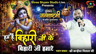 हम हैं बिहारी जी के बिहारी जी हमारे 💛 | कृष्ण जन्माष्टमी स्पेशल | Kanhaiya Mittal Ji Latest Bhajan