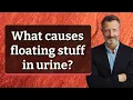 What causes floating stuff in urine