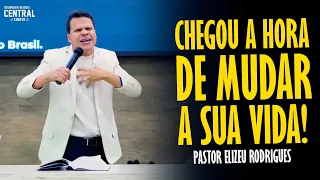 PASTOR ELIZEU RODRIGUES: CHEGOU A HORA DE MUDAR A SUA VIDA - PREGAÇÃO ANGELICAL